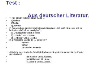 Test : Aus deutscher Literatur.1) Die Goete-Schiller- Stadt heißt … a)Weimar b)B