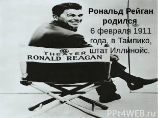 Рональд Рейган родился 6 февраля 1911 года, в Тампико, штат Иллинойс. 