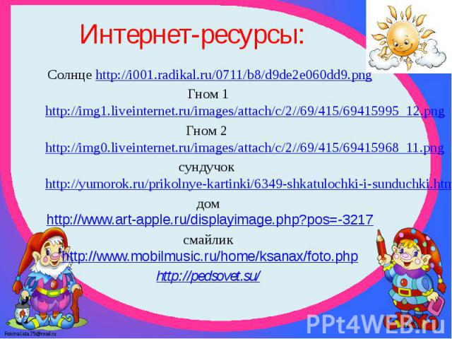 Интернет-ресурсы:Солнце http://i001.radikal.ru/0711/b8/d9de2e060dd9.pngГном 1 http://img1.liveinternet.ru/images/attach/c/2//69/415/69415995_12.pngГном 2 http://img0.liveinternet.ru/images/attach/c/2//69/415/69415968_11.pngсундучок http://yumorok.ru…