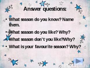 Answer questions:What season do you know? Name them.What season do you like? Why