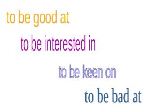 to be good atto be interested into be keen onto be bad at
