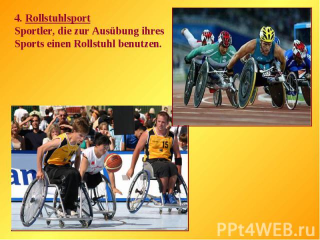 4. RollstuhlsportSportler, die zur Ausübung ihres Sports einen Rollstuhl benutzen.