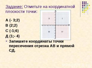 Задание: Отметьте на координатной плоскости точки:А (- 3;2)В (2;2)С (-1;6)Д (1;-