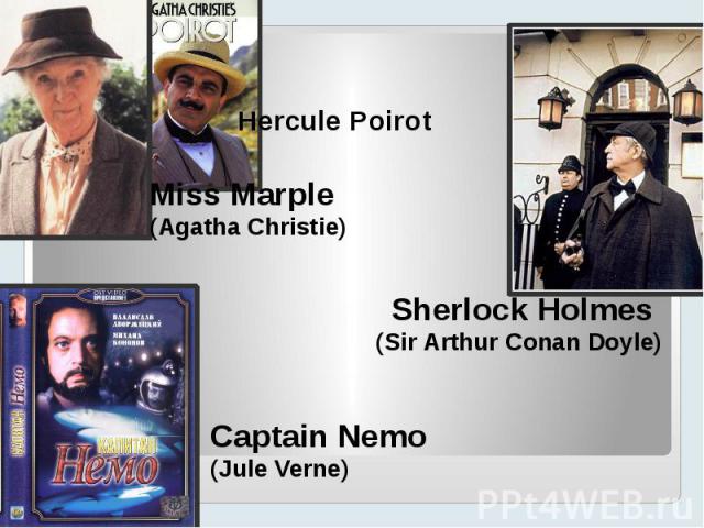 Miss Marple(Agatha Christie)Sherlock Holmes(Sir Arthur Conan Doyle) Captain Nemo(Jule Verne)