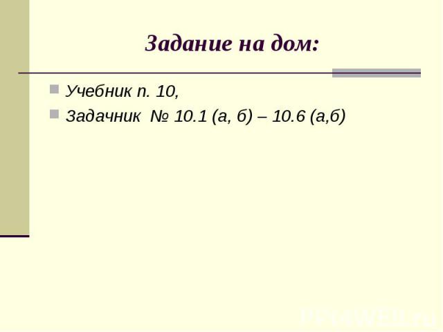 Учебник п. 10, Учебник п. 10, Задачник № 10.1 (а, б) – 10.6 (а,б)