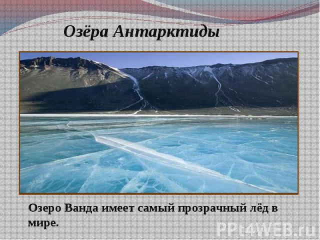 Озёра АнтарктидыОзеро Ванда имеет самый прозрачный лёд в мире.