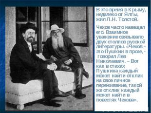 В это время в Крыму, недалеко от Ялты, жил Л.Н. Толстой. Чехов часто навещал его