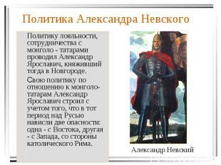 Политику лояльности, сотрудничества с монголо - татарами проводил Александр Ярос