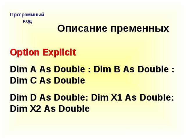 Option ExplicitDim A As Double : Dim B As Double : Dim C As DoubleDim D As Double: Dim X1 As Double: Dim X2 As Double