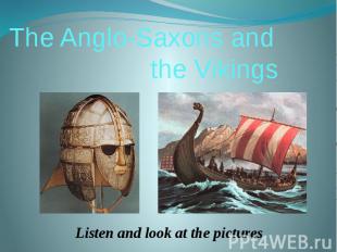 The Anglo-Saxons and the VikingsListen and look at the pictures