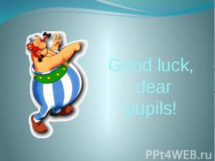 Good luck, dear pupils!