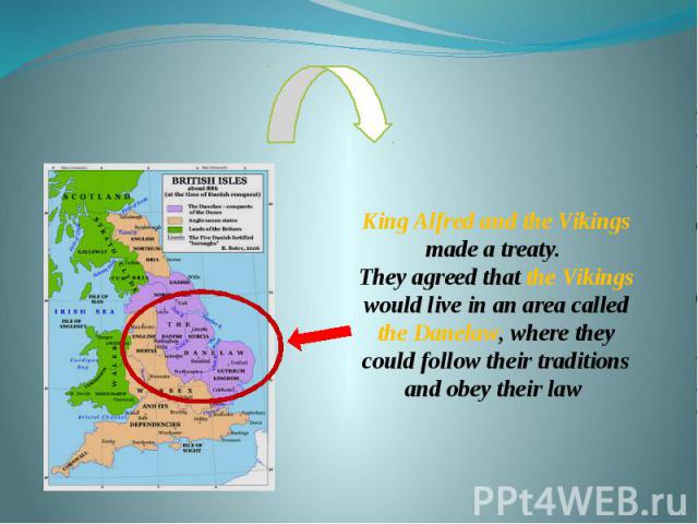 King Alfred and the Vikings made a treaty. They agreed that the Vikings would live in an area called the Danelaw, where they could follow their traditions and obey their law