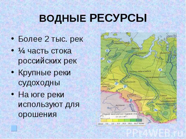 ВОДНЫЕ РЕСУРСЫБолее 2 тыс. рек¼ часть стока российских рекКрупные реки судоходныНа юге реки используют для орошения