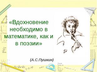 «Вдохновение необходимо в математике, как и в поэзии»(А.С.Пушкин)