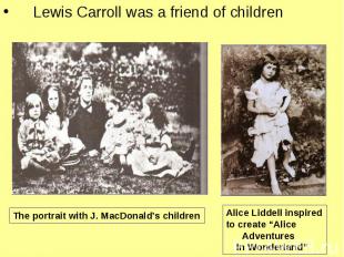 Lewis Carroll was a friend of Lewis Carroll was a friend of children The portrai