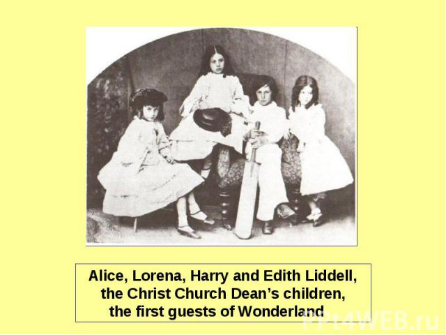 Alice, Lorena, Harry and Edith Liddell, the Christ Church Dean’s children, the first guests of Wonderland