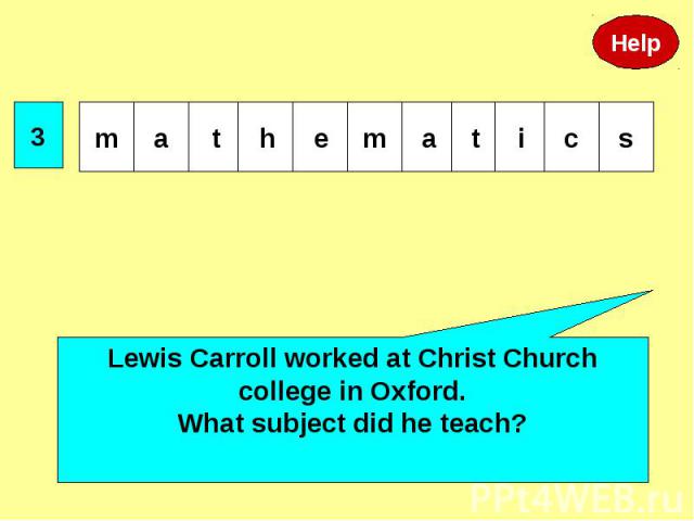 Lewis Carroll worked at Christ Church college in Oxford.What subject did he teach?