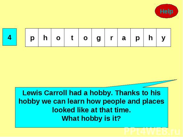 Lewis Carroll had a hobby. Thanks to his hobby we can learn how people and places looked like at that time.What hobby is it?