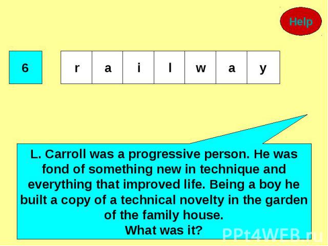 L. Carroll was a progressive person. He was fond of something new in technique and everything that improved life. Being a boy he built a copy of a technical novelty in the garden of the family house.What was it?