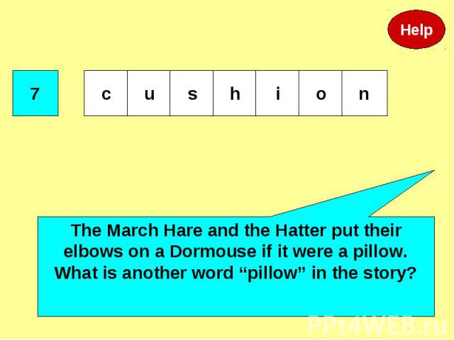 The March Hare and the Hatter put their elbows on a Dormouse if it were a pillow.What is another word “pillow” in the story?