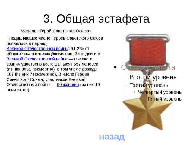 3. Общая эстафетаМедаль «Герой Советского Союза»Подавляющее число Героев Советского Союза появилось в период Великой Отечественной войны: 91,2 % от общего числа награждённых лиц. За подвиги в Великой Отечественной войне — высокого звания удосто…