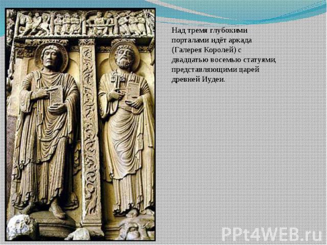 Над тремя глубокими порталами идёт аркада (Галерея Королей) с двадцатью восемью статуями, представляющими царей древней Иудеи.