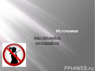 Источники http://deti.mail.ru/ www.google.ru/