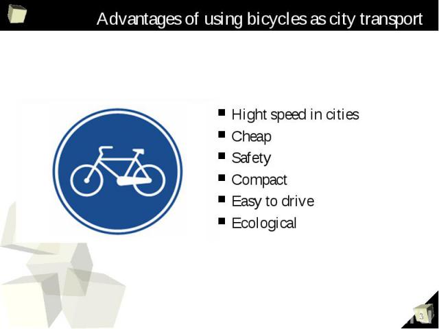 Advantages of using bicycles as city transport Hight speed in cities Cheap Safety Compact Easy to drive Ecological