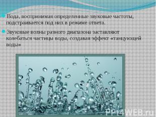 Вода, воспринимая определенные звуковые частоты, подстраивается под них в режиме