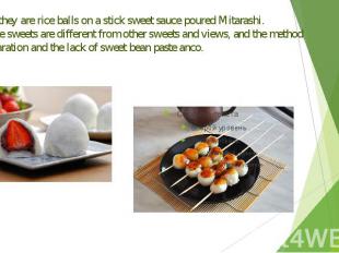 Dango-they are rice balls on a stick sweet sauce poured Mitarashi. Japanese swee