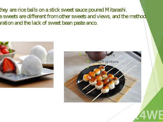 Dango-they are rice balls on a stick sweet sauce poured Mitarashi. Japanese sweets are different from other sweets and views, and the method of preparation and the lack of sweet bean paste anco.