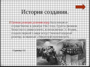 История создания. Цепная реакция деления ядер была впервые осуществлена в декабр