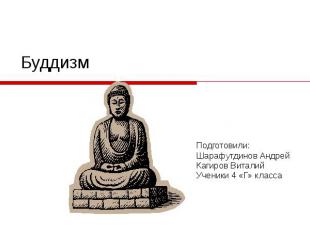 Буддизм Подготовили: Шарафутдинов Андрей Кагиров Виталий Ученики 4 «Г» класса
