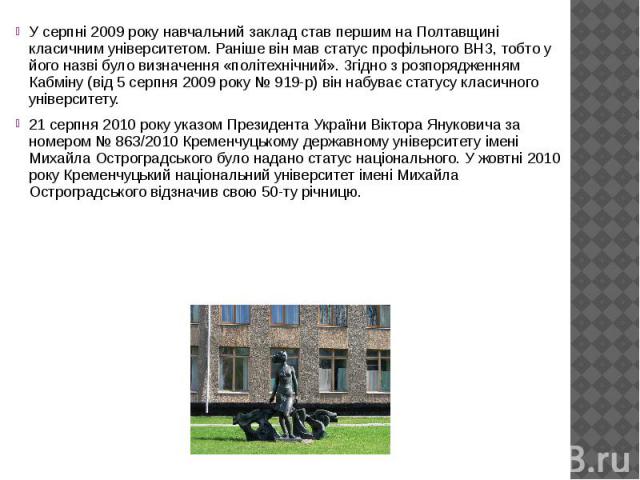 У серпні 2009 року навчальний заклад став першим на Полтавщині класичним університетом. Раніше він мав статус профільного ВНЗ, тобто у його назві було визначення «політехнічний». Згідно з розпорядженням Кабміну (від 5 серпня 2009…