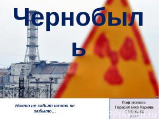 Чернобыль Никто не забыт ничто не забыто… Подготовила Герасименко Карина СЗШ № 8