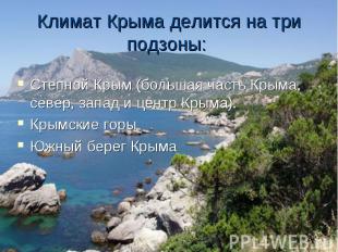 Климат Крыма делится на три подзоны: Степной Крым&nbsp;(большая часть Крыма, сев