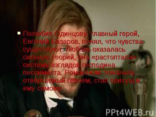 Полюбив Одинцову, главный герой, Евгений Базаров, понял, что чувства существуют.