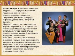 Фолькло р (англ. folklore — «народная мудрость») — народное творчество, чаще все