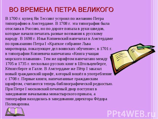 В 1700 г. купец Ян Тессинг устроил по желанию Петра типографию в Амстердаме. В 1708 г. эта типография была отослана в Россию, но по дороге попала в руки шведов, которые начали печатать разные воззвания к русскому народу. В 1698 г. Илья Копиевский на…