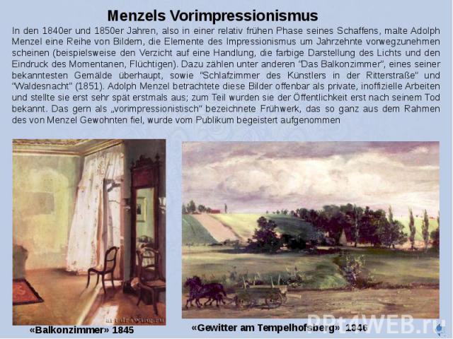 Menzels Vorimpressionismus In den 1840er und 1850er Jahren, also in einer relativ frühen Phase seines Schaffens, malte Adolph Menzel eine Reihe von Bildern, die Elemente des Impressionismus um Jahrzehnte vorwegzunehmen scheinen (beispielsweise den V…