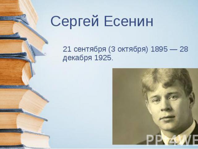 Сергей Есенин 21 сентября (3 октября) 1895 — 28 декабря 1925.