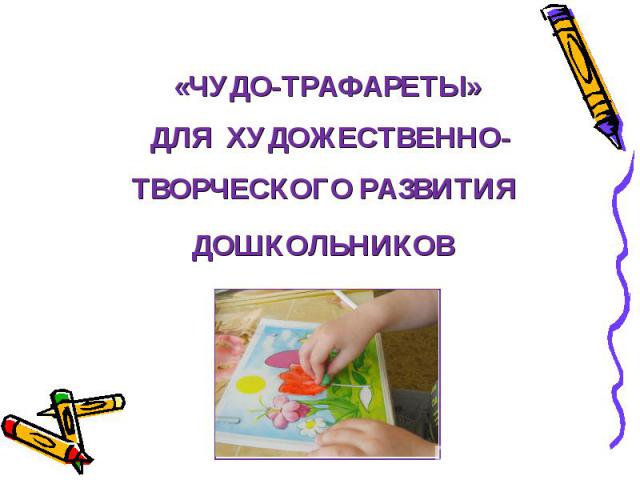 «ЧУДО-ТРАФАРЕТЫ» ДЛЯ ХУДОЖЕСТВЕННО-ТВОРЧЕСКОГО РАЗВИТИЯ ДОШКОЛЬНИКОВ