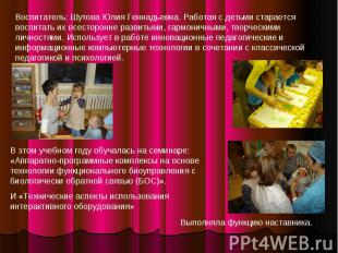 Воспитатель: Шутова Юлия Геннадьевна. Работая с детьми старается воспитать их вс