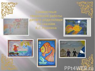 Совместные творческие работы детей с родителями по сказкам А.С.Пушкина