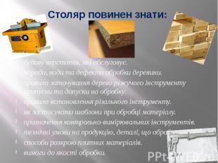   будову верстатів, які обслуговує. породи, види та дефекти обробки деревини. пр