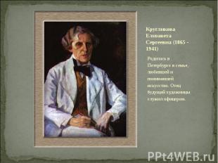 Кругликова Елизавета Сергеевна (1865 - 1941) Родилась в Петербурге в семье, люби