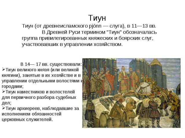 Тиун (от древнеисламского pjónn — слуга), в 11—13 вв. В Древней Руси термином 