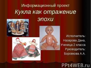 Информационный проект Кукла как отражение эпохи Исполнитель: Назарова Дана, Учен
