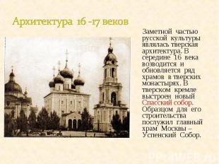 Архитектура 16 -17 веков Заметной частью русской культуры являлась тверская архи