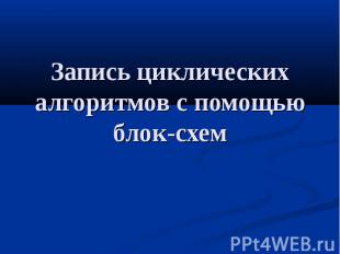 Запись циклических алгоритмов с помощью блок-схем